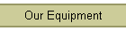 Our Equipment