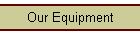 Our Equipment
