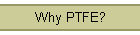 Why PTFE?